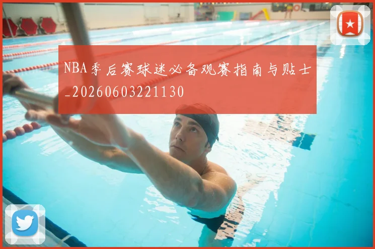 NBA季后赛球迷必备观赛指南与贴士_20260603221130