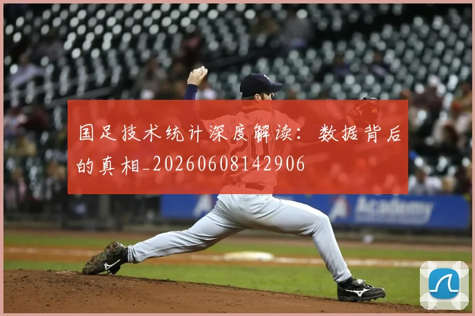 国足技术统计深度解读:数据背后的真相_20260608142906
