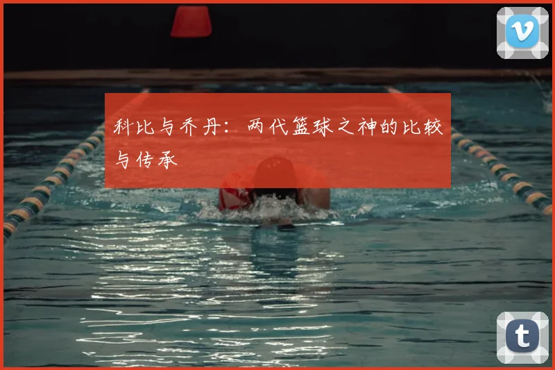 科比与乔丹:两代篮球之神的比较与传承