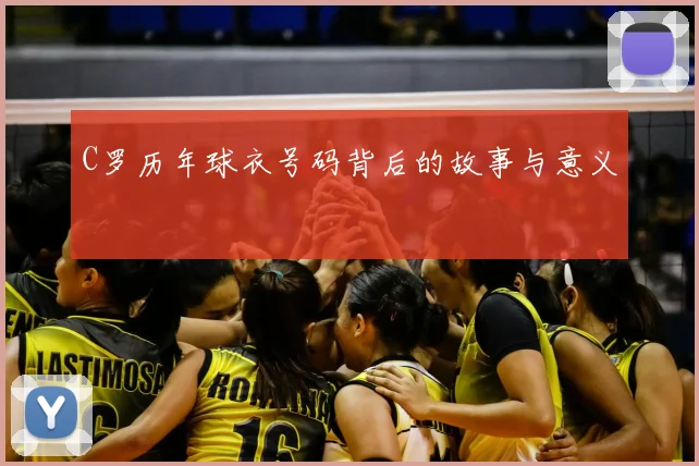 C罗历年球衣号码背后的故事与意义