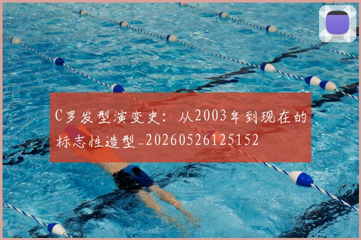 C罗发型演变史:从2003年到现在的标志性造型_20260526125152