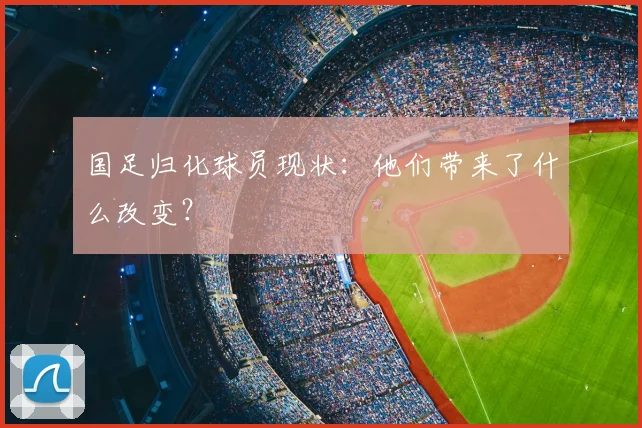 国足归化球员现状:他们带来了什么改变?